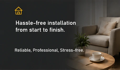 Hassle free installation from start to finish